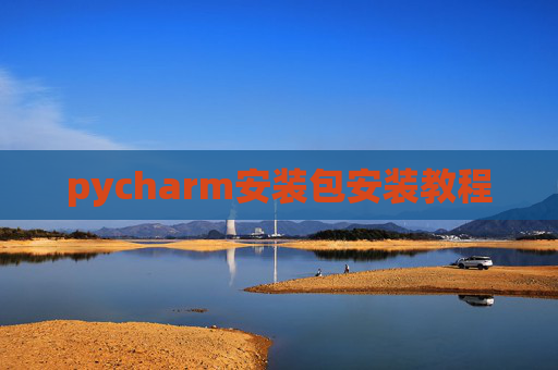 pycharm安装包安装教程 pycharm安装包安装教程